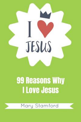 Carte I Love Jesus: 99 Reasons Why I Love Jesus Mary Stamford