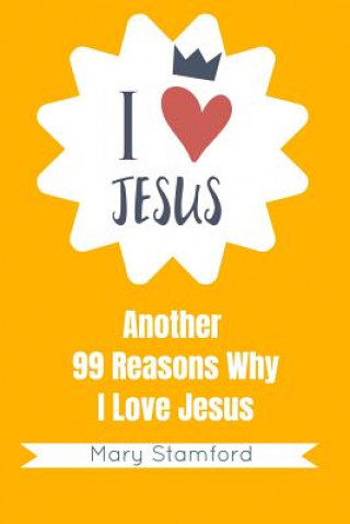 Carte I Love Jesus: Another 99 Reasons Why I Love Jesus Mary Stamford