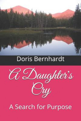 Knjiga A Daughter's Cry: A Search for Purpose Doris E. Bernhardt