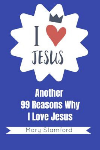 Carte I Love Jesus: Another 99 Reasons Why I Love Jesus Mary Stamford