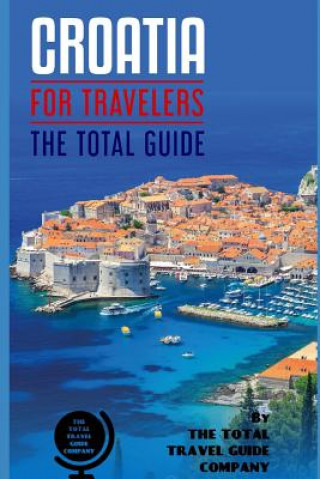 Könyv CROATIA FOR TRAVELERS. The total guide: The comprehensive traveling guide for all your traveling needs. By THE TOTAL TRAVEL GUIDE COMPANY The Total Travel Guide Company