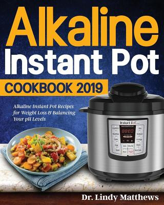 Kniha Alkaline Instant Pot Cookbook #2019: Alkaline Instant Pot Recipes for Weight Loss & Balancing Your pH Levels Dr Lindy Matthews