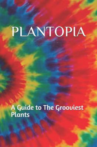 Carte Plantopia: A Guide to The Grooviest Plants A. Rose