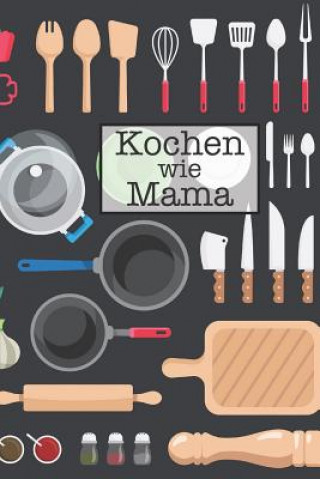 Kniha Kochen Wie Mama: Die Besten Rezepte Von Mir Zusammengestellt Meine Rezepte Publishing