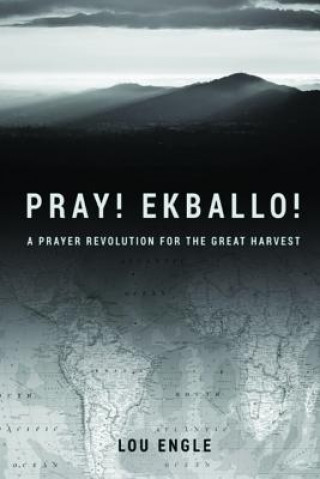Kniha Pray! Ekballo!: A Prayer Revolution For The Great Harvest Lou Engle