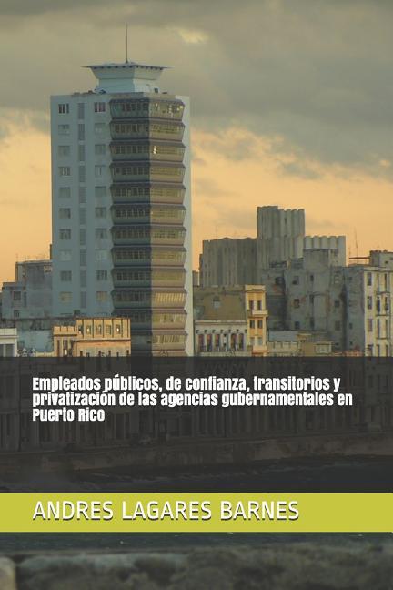 Kniha Empleados Públicos, de Confianza, Transitorios Y Privatización de Las Agencias Gubernamentales En Puerto Rico Andres Lagares Barnes