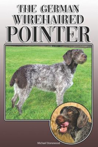 Libro The German Wirehaired Pointer: A Complete and Comprehensive Owners Guide To: Buying, Owning, Health, Grooming, Training, Obedience, Understanding and Michael Stonewood