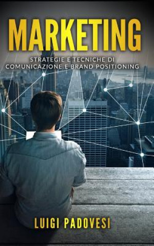 Buch Marketing: Strategie E Tecniche Di Comunicazione E Brand Positioning. Contiene Web Marketing, Pnl Per La Vendita, Copywriting: Sc Luigi Padovesi