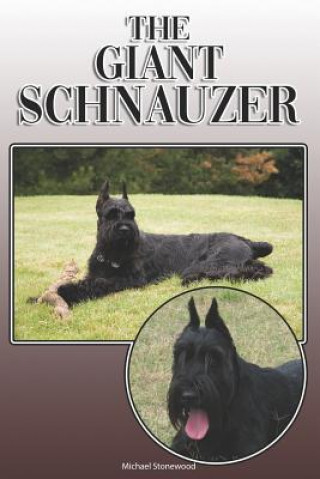 Carte The Giant Schnauzer: A Complete and Comprehensive Owners Guide To: Buying, Owning, Health, Grooming, Training, Obedience, Understanding and Michael Stonewood