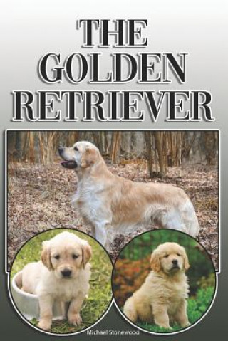 Knjiga The Golden Retriever: A Complete and Comprehensive Owners Guide To: Buying, Owning, Health, Grooming, Training, Obedience, Understanding and Michael Stonewood