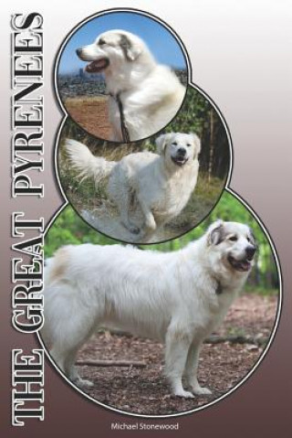 Kniha The Great Pyrenees: A Complete and Comprehensive Owners Guide To: Buying, Owning, Health, Grooming, Training, Obedience, Understanding and Michael Stonewood