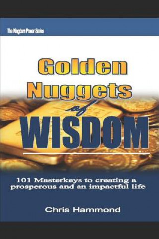 Könyv Golden Nuggets of Wisdom: 101 Masterkeys in Creating a Prosperous and Impactful Life Chris Hammond