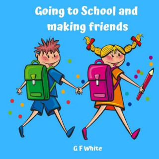 Könyv Going to School and making friends G. F. White