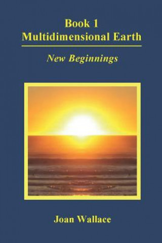 Kniha Book 1 Multidimensional Earth: New Beginnings Joan Wallace