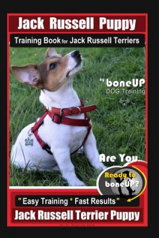 Carte Jack Russell Puppy Training Book for Jack Russell Terriers by Boneup Dog Training: Are You Ready to Bone Up? Easy Training * Fast Results Jack Russell Karen Douglas Kane