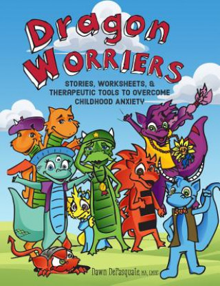 Carte Dragon Worriers: Stories, Worksheets & Therapeutic Tools to Overcome Childhood Anxiety Dawn DePasquale