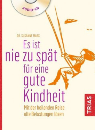 Audio Es ist nie zu spät für eine gute Kindheit (Hörbuch) Susanne Marx