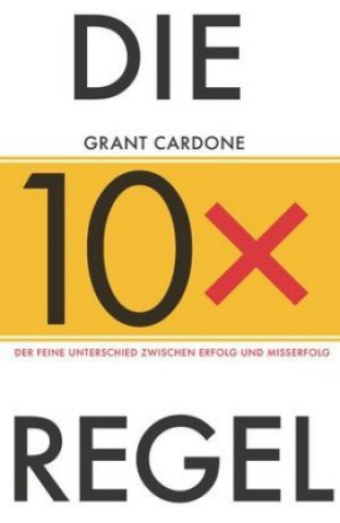 Könyv Die 10x-Regel - Der feine Unterschied zwischen Misserfolg und Erfolg Grant Cardone