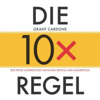 Hanganyagok Die 10x-Regel - Das Hörbuch: Der feine Unterschied zwischen Erfolg und Misserfolg Grant Cardone