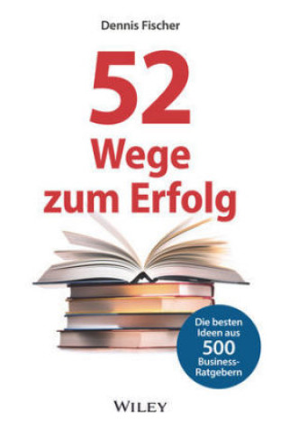 Könyv 52 Wege zum Erfolg (AT) Die besten Ideen aus 500 Business-Ratgebern Dennis Fischer