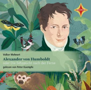 Audio Alexander von Humboldt oder Die Sehnsucht nach der Ferne Volker Mehnert