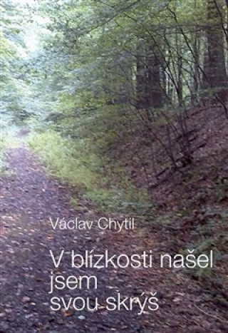 Kniha V blízkosti našel jsem svou skrýš Václav Chytil
