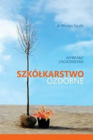 Kniha Szkółkarstwo ozdobne wybrane zagadnienia Szydło Wiesław