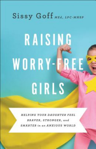 Kniha Raising Worry-Free Girls Sissy Med Goff