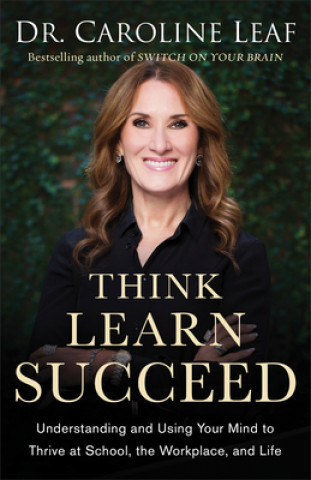Carte Think, Learn, Succeed Dr Caroline Leaf