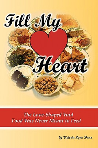 Knjiga Fill My Heart: The Love-Shaped Void Food Was Never Meant to Feed Victoria Lynn Dunn