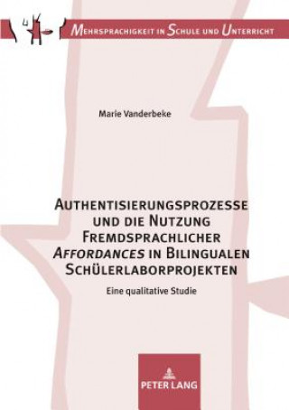 Kniha Authentisierungsprozesse Und Die Nutzung Fremdsprachlicher "Affordances" in Bilingualen Schuelerlaborprojekten Marie Vanderbeke