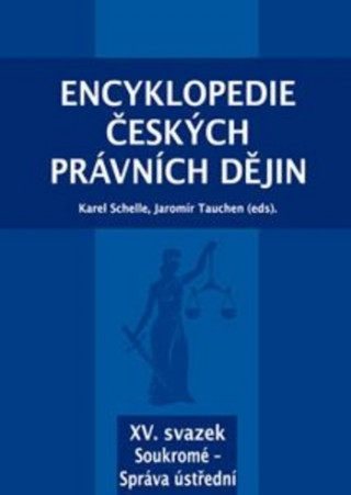Kniha Encyklopedie českých právních dějin, XV. svazek Soukromé - Správa ústřední Karel Schelle