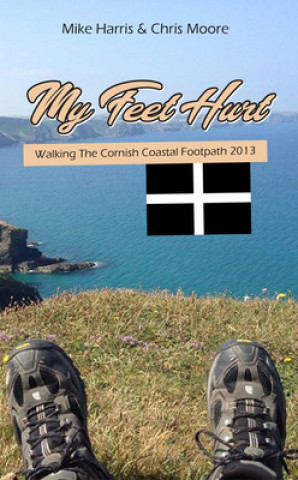 Knjiga My Feet Hurt: Walking the Cornish Coastal Footpath 2013 Mike Harris
