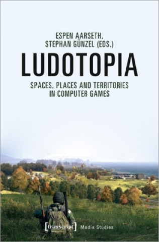 Könyv Ludotopia - Spaces, Places, and Territories in Computer Games Espen Aarseth
