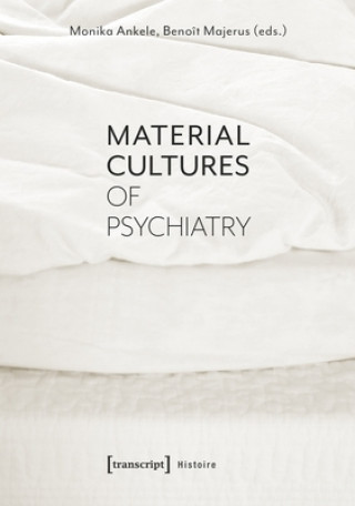 Książka Material Cultures of Psychiatry Monika Ankele