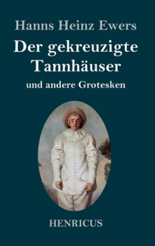 Kniha gekreuzigte Tannhauser und andere Grotesken Hanns Heinz Ewers