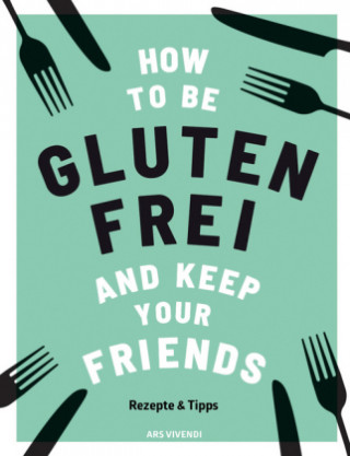 Книга How to be glutenfrei and Keep Your Friends Anna Barnett