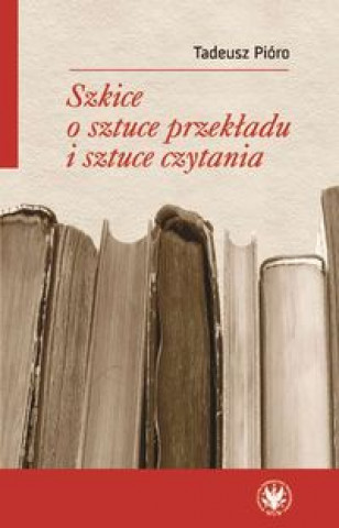 Könyv Szkice o sztuce przekładu i sztuce czytania Pióro Tadeusz