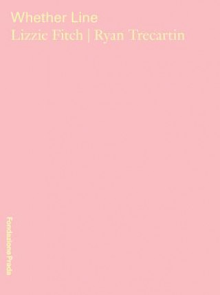 Könyv Lizzie Fitch & Ryan Trecartin: Whether Line Lizzie Fitch