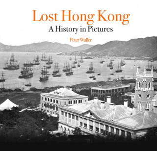 Carte Lost Hong Kong: A History in Pictures Peter Waller
