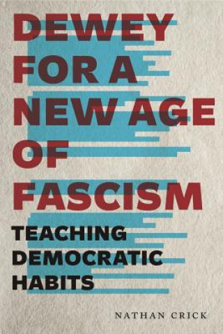 Kniha Dewey for a New Age of Fascism Nathan Crick