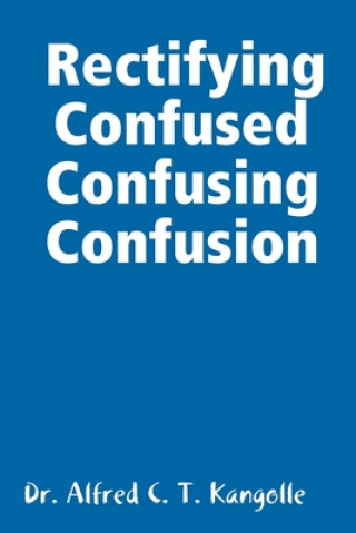 Knjiga Rectifying Confused Confusing Confusion Kangolle Dr. Alfred C. T. Kangolle