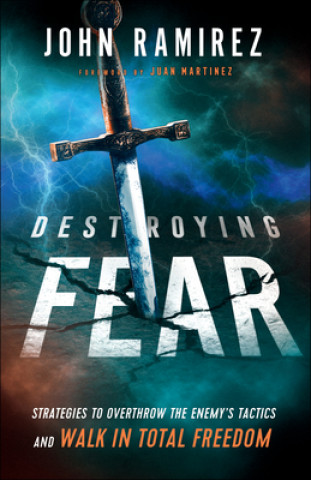 Book Destroying Fear - Strategies to Overthrow the Enemy`s Tactics and Walk in Total Freedom John Ramirez