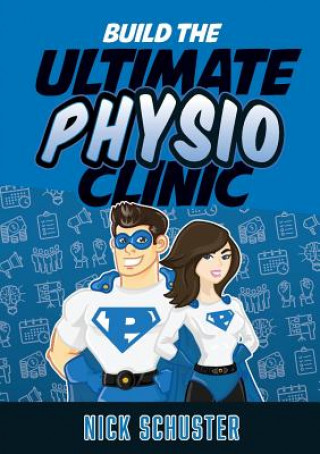 Kniha Build the Ultimate Physio Clinic Schuster Nick Schuster