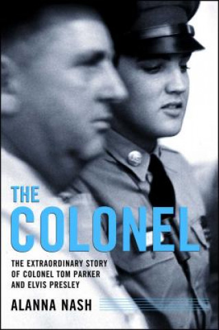 Könyv The Colonel: The Extraordinary Story of Colonel Tom Parker and Alanna Nash