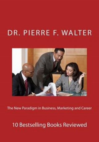 Carte The New Paradigm in Business, Marketing and Career: 10 Bestselling Books Reviewed Pierre F Walter
