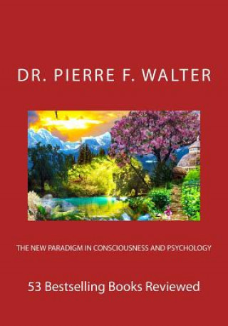 Kniha The New Paradigm in Consciousness and Psychology: 53 Bestselling Books Reviewed Pierre F Walter