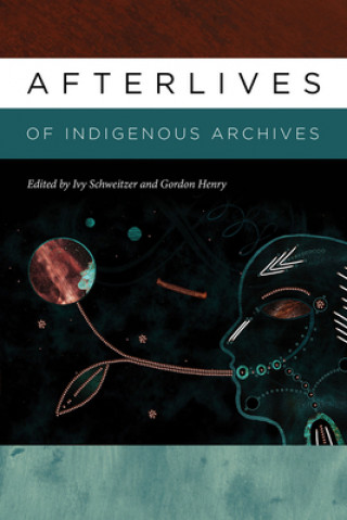 Livre Afterlives of Indigenous Archives IVY SCHWEITZER