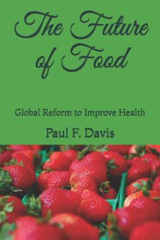 Carte The Future of Food: Global Reform to Improve the Quality of Food and Public Health Paul Davis