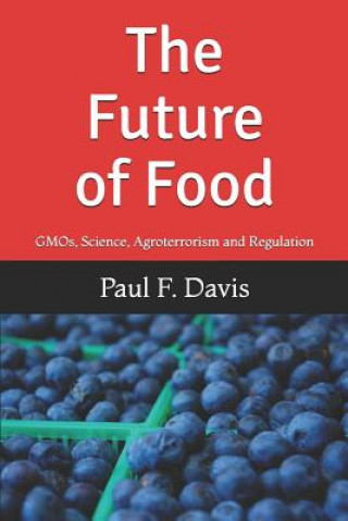 Carte The Future of Food: Gmos, Bogus Science, Agroterrorism and Regulatory Reform Paul Davis